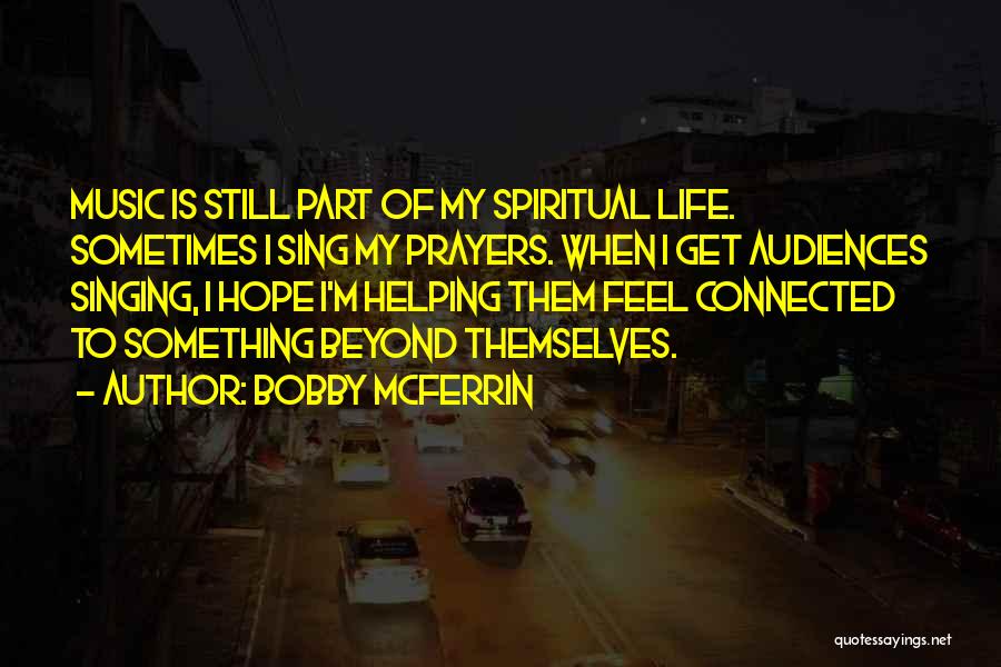 Bobby McFerrin Quotes: Music Is Still Part Of My Spiritual Life. Sometimes I Sing My Prayers. When I Get Audiences Singing, I Hope