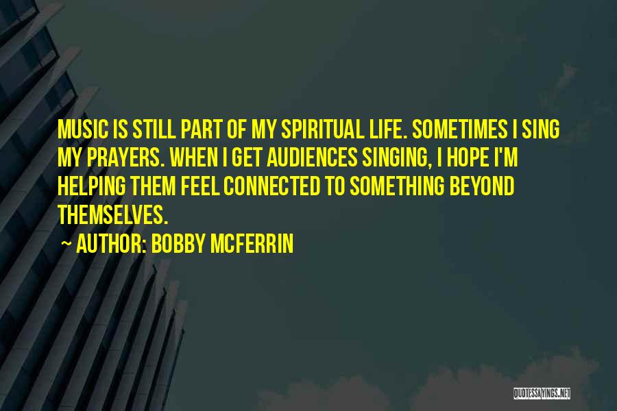 Bobby McFerrin Quotes: Music Is Still Part Of My Spiritual Life. Sometimes I Sing My Prayers. When I Get Audiences Singing, I Hope