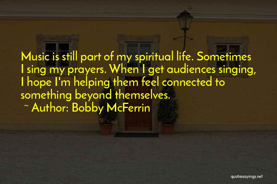 Bobby McFerrin Quotes: Music Is Still Part Of My Spiritual Life. Sometimes I Sing My Prayers. When I Get Audiences Singing, I Hope