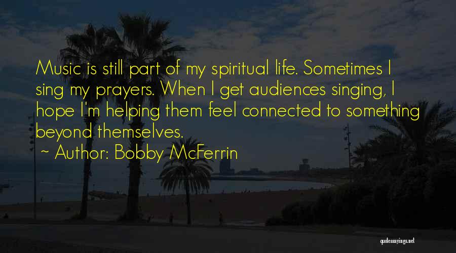 Bobby McFerrin Quotes: Music Is Still Part Of My Spiritual Life. Sometimes I Sing My Prayers. When I Get Audiences Singing, I Hope