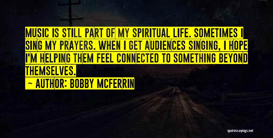 Bobby McFerrin Quotes: Music Is Still Part Of My Spiritual Life. Sometimes I Sing My Prayers. When I Get Audiences Singing, I Hope