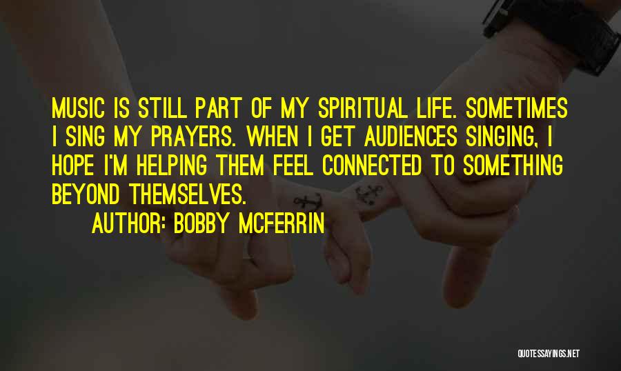 Bobby McFerrin Quotes: Music Is Still Part Of My Spiritual Life. Sometimes I Sing My Prayers. When I Get Audiences Singing, I Hope