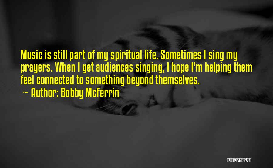 Bobby McFerrin Quotes: Music Is Still Part Of My Spiritual Life. Sometimes I Sing My Prayers. When I Get Audiences Singing, I Hope