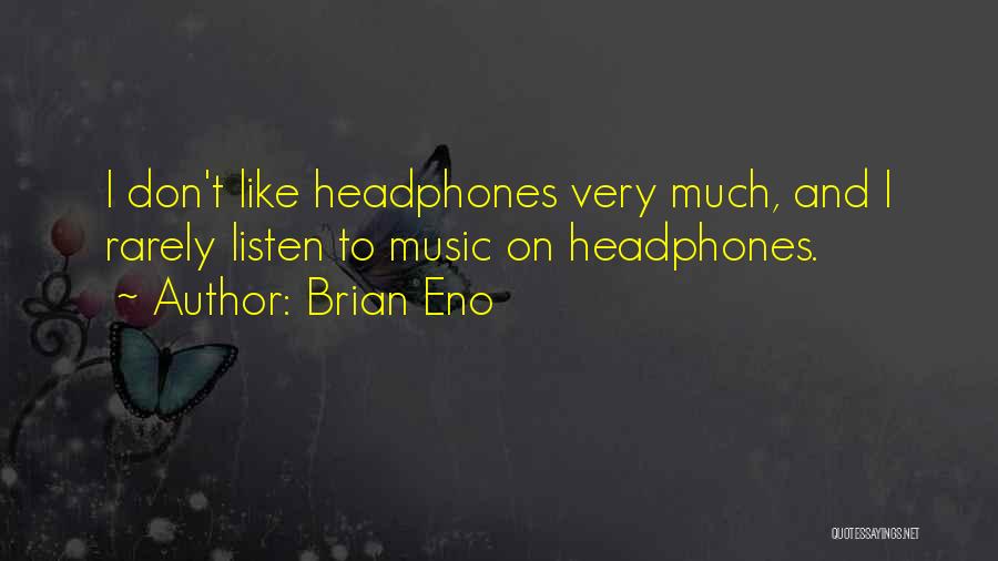 Brian Eno Quotes: I Don't Like Headphones Very Much, And I Rarely Listen To Music On Headphones.