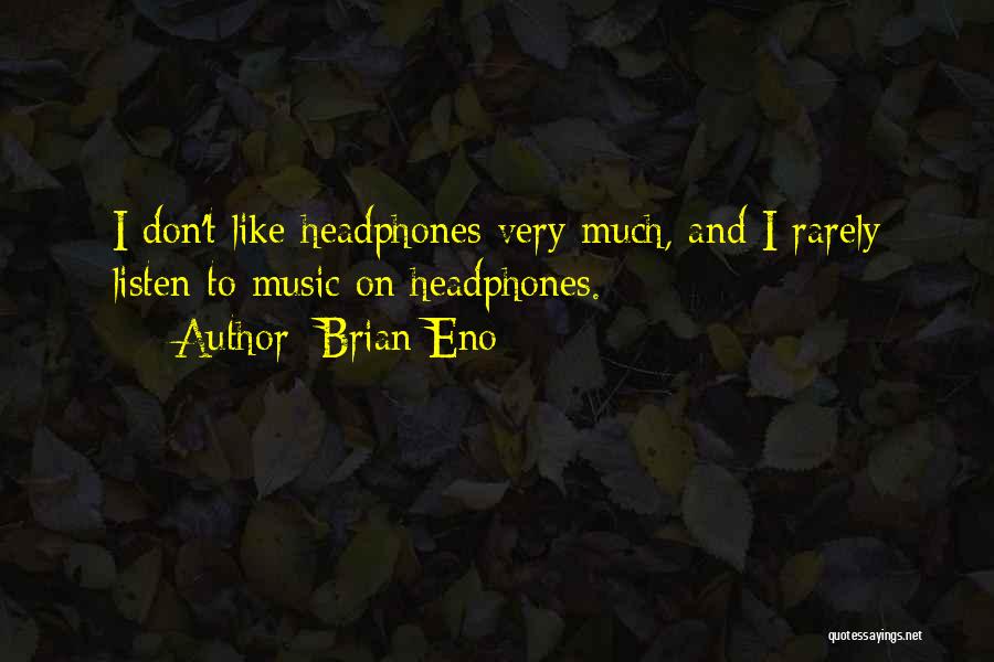Brian Eno Quotes: I Don't Like Headphones Very Much, And I Rarely Listen To Music On Headphones.