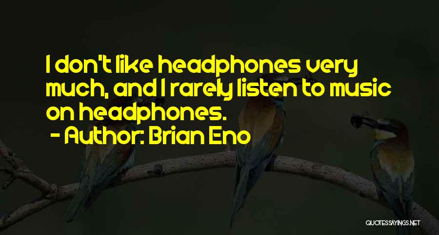 Brian Eno Quotes: I Don't Like Headphones Very Much, And I Rarely Listen To Music On Headphones.