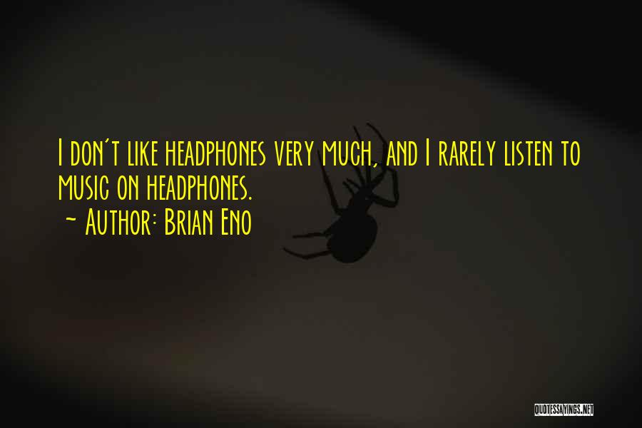 Brian Eno Quotes: I Don't Like Headphones Very Much, And I Rarely Listen To Music On Headphones.