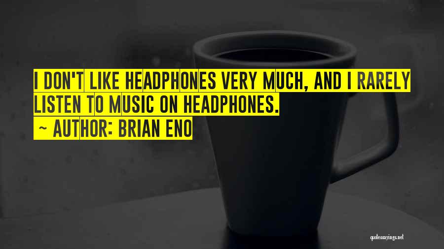 Brian Eno Quotes: I Don't Like Headphones Very Much, And I Rarely Listen To Music On Headphones.
