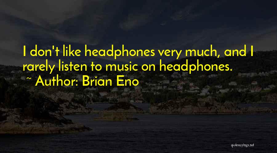 Brian Eno Quotes: I Don't Like Headphones Very Much, And I Rarely Listen To Music On Headphones.