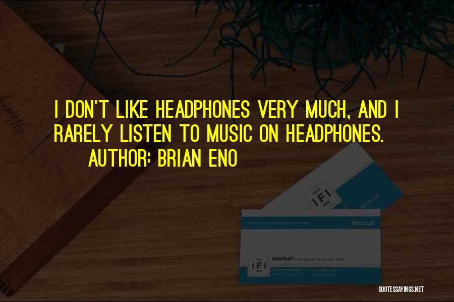 Brian Eno Quotes: I Don't Like Headphones Very Much, And I Rarely Listen To Music On Headphones.