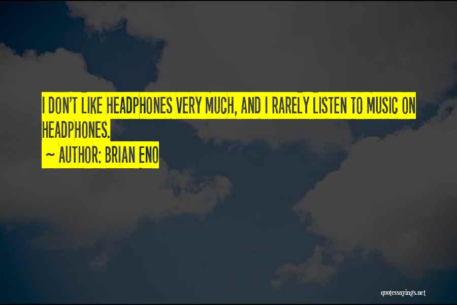 Brian Eno Quotes: I Don't Like Headphones Very Much, And I Rarely Listen To Music On Headphones.
