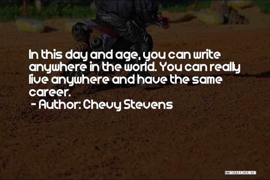 Chevy Stevens Quotes: In This Day And Age, You Can Write Anywhere In The World. You Can Really Live Anywhere And Have The