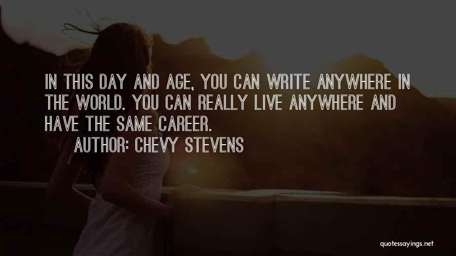 Chevy Stevens Quotes: In This Day And Age, You Can Write Anywhere In The World. You Can Really Live Anywhere And Have The