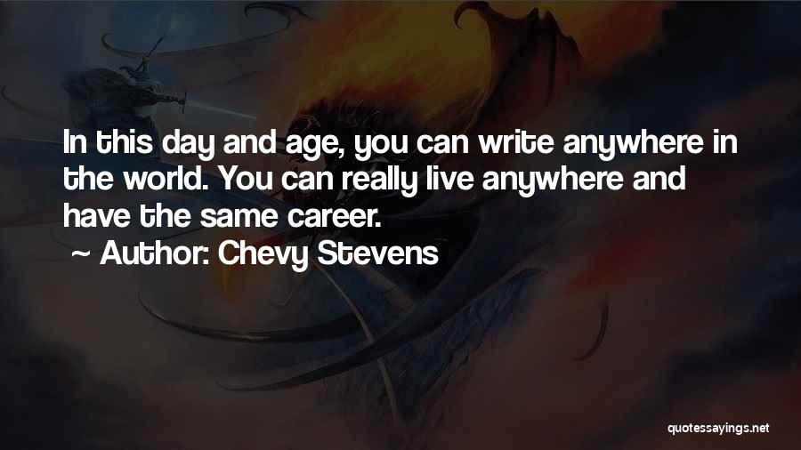 Chevy Stevens Quotes: In This Day And Age, You Can Write Anywhere In The World. You Can Really Live Anywhere And Have The