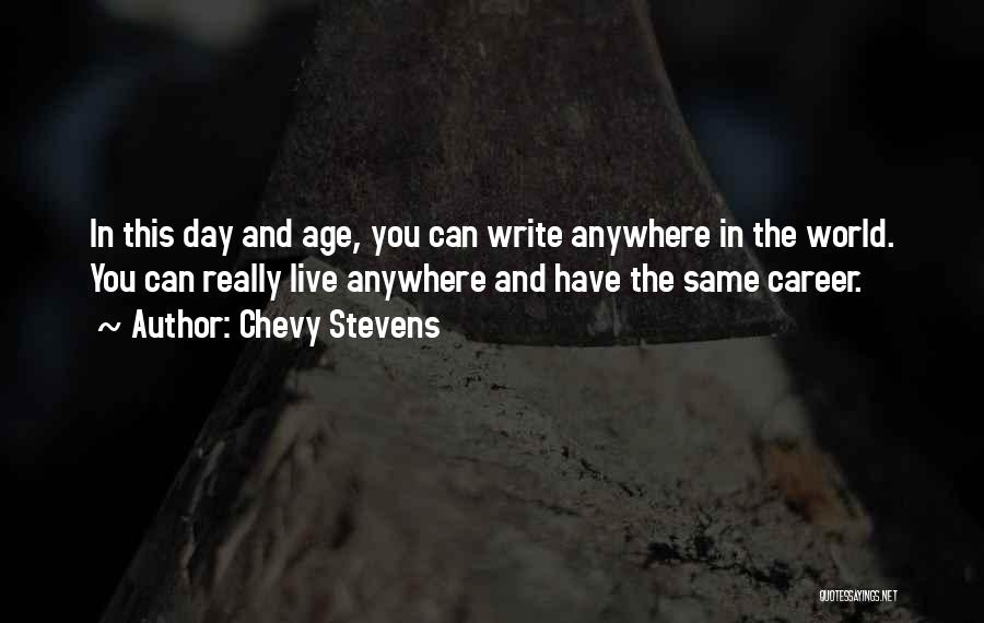 Chevy Stevens Quotes: In This Day And Age, You Can Write Anywhere In The World. You Can Really Live Anywhere And Have The