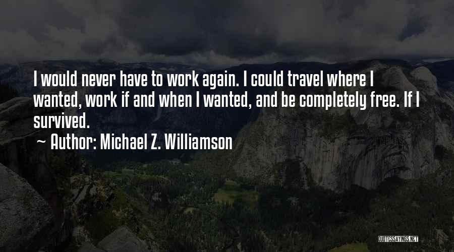 Michael Z. Williamson Quotes: I Would Never Have To Work Again. I Could Travel Where I Wanted, Work If And When I Wanted, And