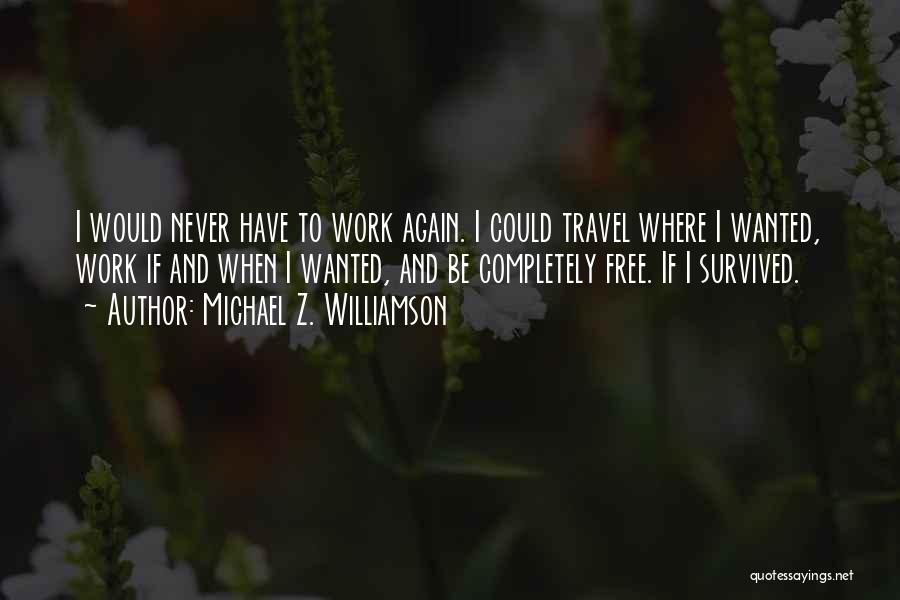 Michael Z. Williamson Quotes: I Would Never Have To Work Again. I Could Travel Where I Wanted, Work If And When I Wanted, And