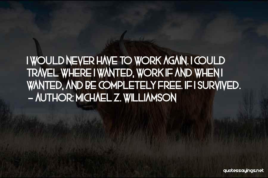 Michael Z. Williamson Quotes: I Would Never Have To Work Again. I Could Travel Where I Wanted, Work If And When I Wanted, And