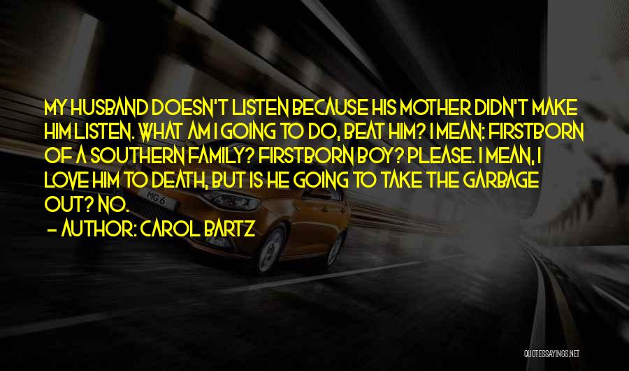 Carol Bartz Quotes: My Husband Doesn't Listen Because His Mother Didn't Make Him Listen. What Am I Going To Do, Beat Him? I