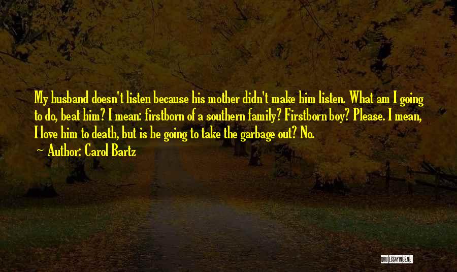 Carol Bartz Quotes: My Husband Doesn't Listen Because His Mother Didn't Make Him Listen. What Am I Going To Do, Beat Him? I