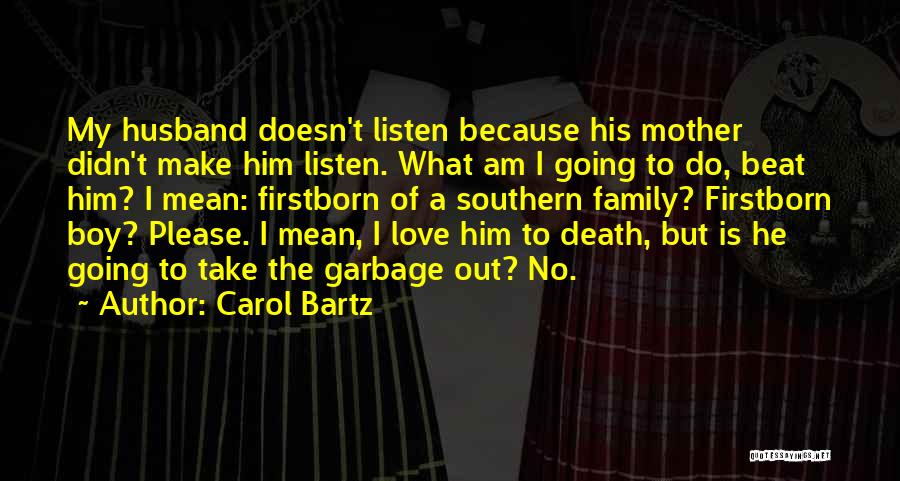 Carol Bartz Quotes: My Husband Doesn't Listen Because His Mother Didn't Make Him Listen. What Am I Going To Do, Beat Him? I