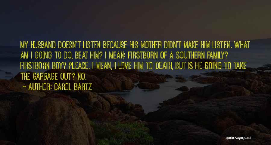 Carol Bartz Quotes: My Husband Doesn't Listen Because His Mother Didn't Make Him Listen. What Am I Going To Do, Beat Him? I