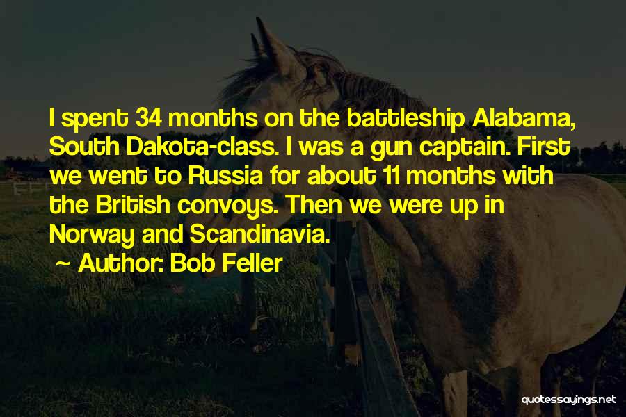 Bob Feller Quotes: I Spent 34 Months On The Battleship Alabama, South Dakota-class. I Was A Gun Captain. First We Went To Russia