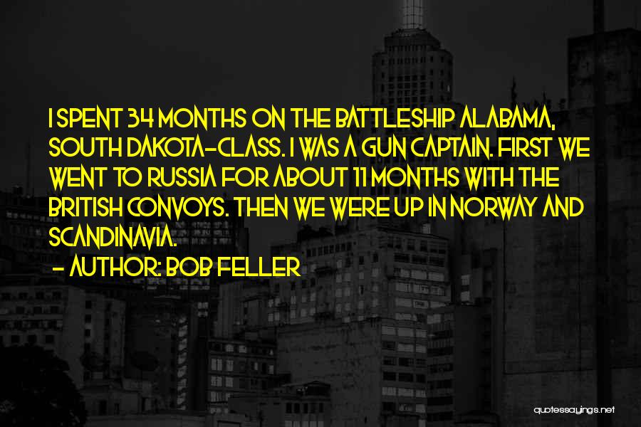 Bob Feller Quotes: I Spent 34 Months On The Battleship Alabama, South Dakota-class. I Was A Gun Captain. First We Went To Russia
