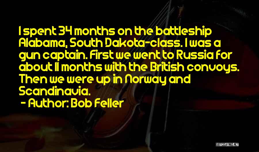 Bob Feller Quotes: I Spent 34 Months On The Battleship Alabama, South Dakota-class. I Was A Gun Captain. First We Went To Russia