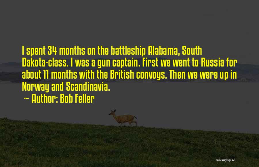 Bob Feller Quotes: I Spent 34 Months On The Battleship Alabama, South Dakota-class. I Was A Gun Captain. First We Went To Russia