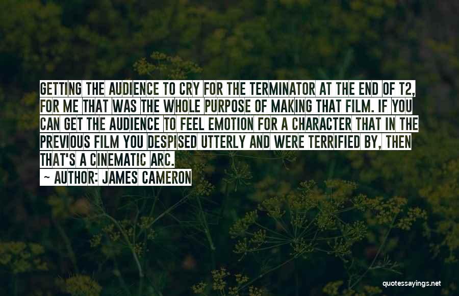 James Cameron Quotes: Getting The Audience To Cry For The Terminator At The End Of T2, For Me That Was The Whole Purpose