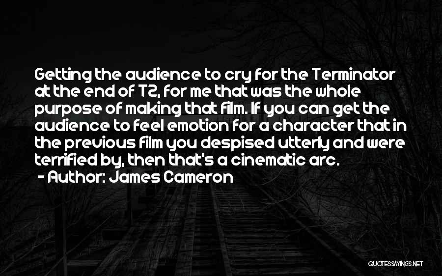 James Cameron Quotes: Getting The Audience To Cry For The Terminator At The End Of T2, For Me That Was The Whole Purpose