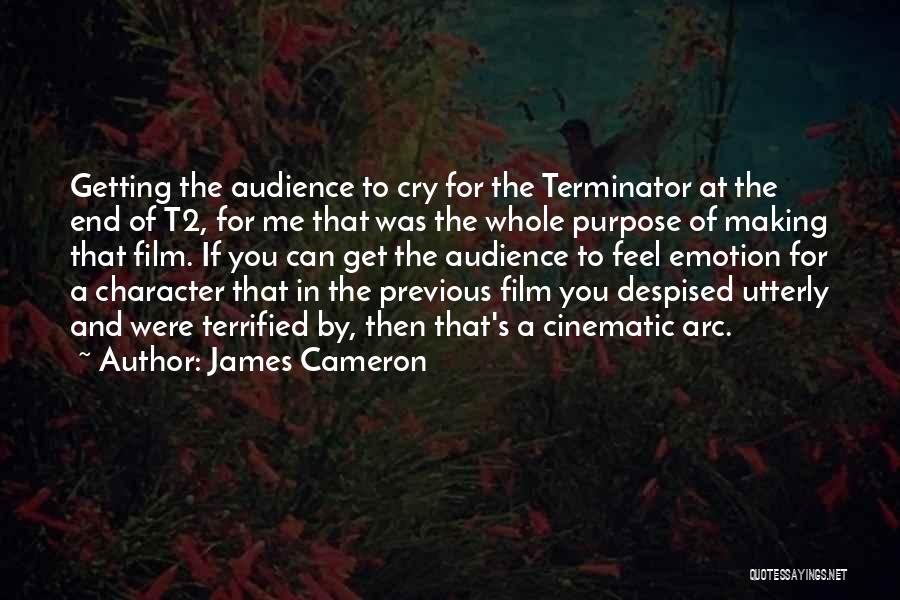 James Cameron Quotes: Getting The Audience To Cry For The Terminator At The End Of T2, For Me That Was The Whole Purpose