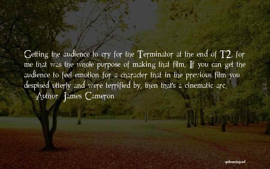 James Cameron Quotes: Getting The Audience To Cry For The Terminator At The End Of T2, For Me That Was The Whole Purpose