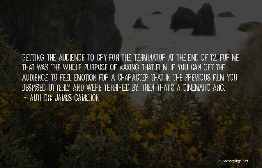 James Cameron Quotes: Getting The Audience To Cry For The Terminator At The End Of T2, For Me That Was The Whole Purpose