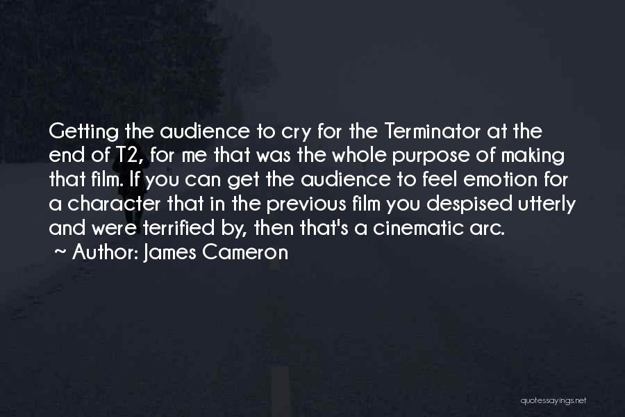 James Cameron Quotes: Getting The Audience To Cry For The Terminator At The End Of T2, For Me That Was The Whole Purpose