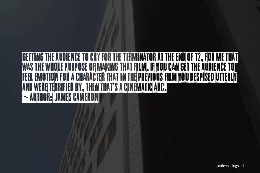 James Cameron Quotes: Getting The Audience To Cry For The Terminator At The End Of T2, For Me That Was The Whole Purpose