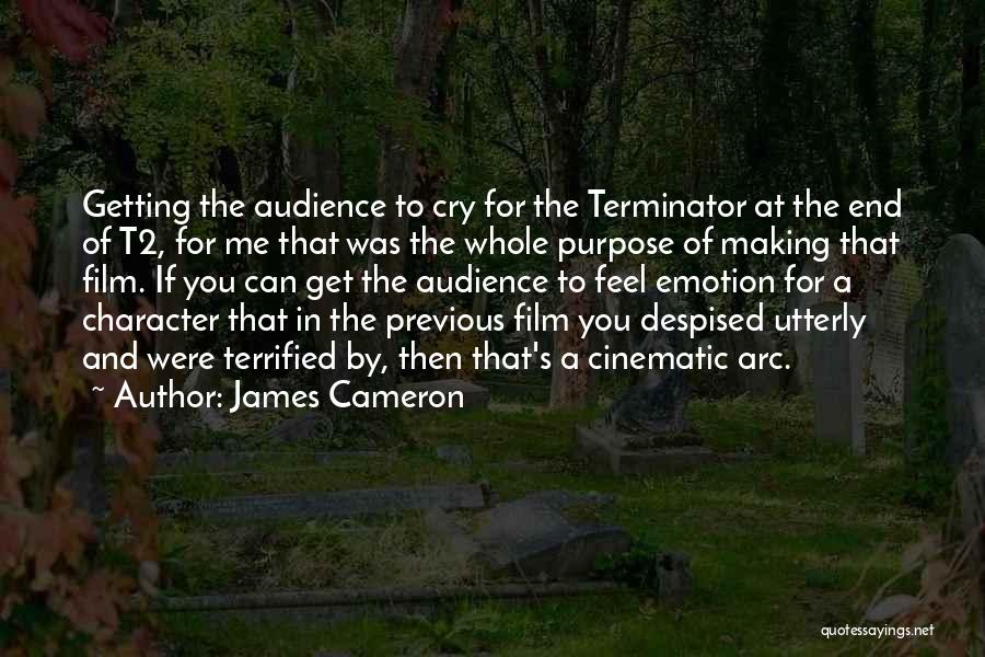 James Cameron Quotes: Getting The Audience To Cry For The Terminator At The End Of T2, For Me That Was The Whole Purpose