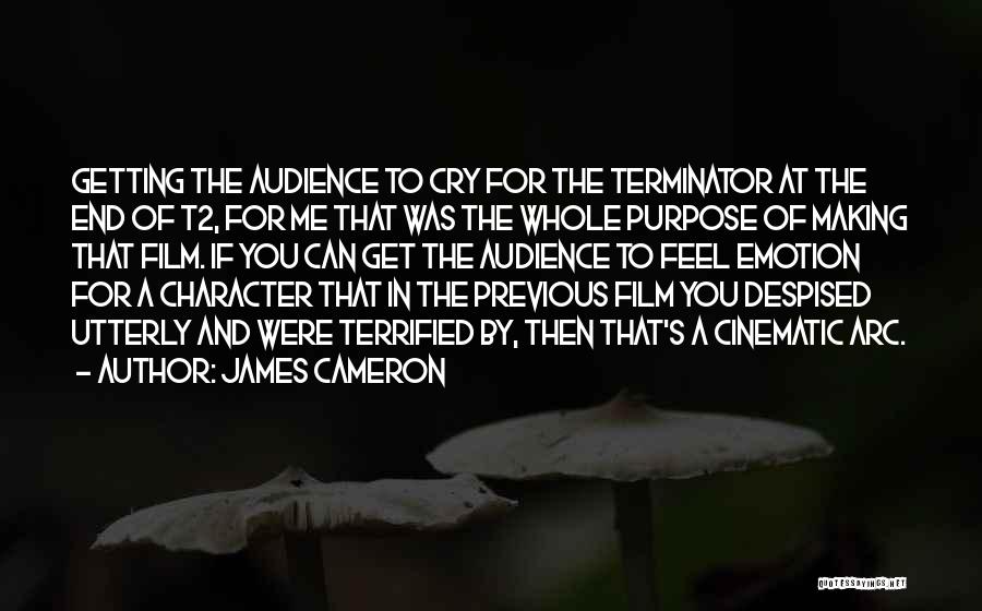 James Cameron Quotes: Getting The Audience To Cry For The Terminator At The End Of T2, For Me That Was The Whole Purpose