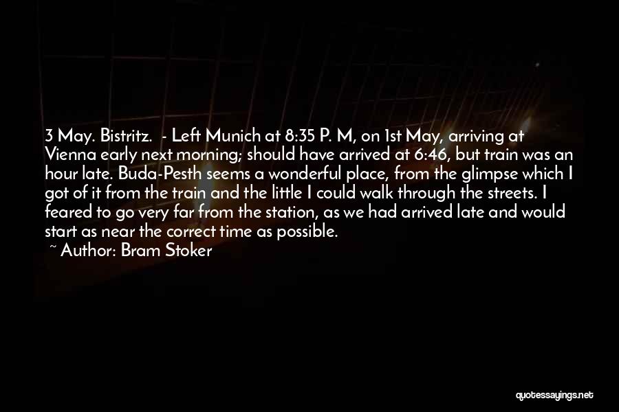 Bram Stoker Quotes: 3 May. Bistritz. - Left Munich At 8:35 P. M, On 1st May, Arriving At Vienna Early Next Morning; Should