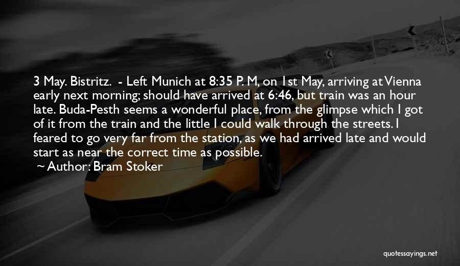 Bram Stoker Quotes: 3 May. Bistritz. - Left Munich At 8:35 P. M, On 1st May, Arriving At Vienna Early Next Morning; Should