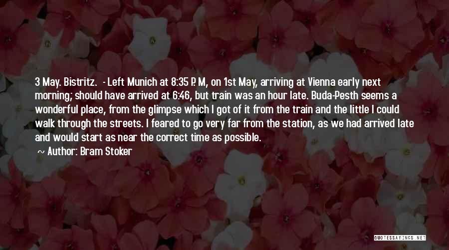 Bram Stoker Quotes: 3 May. Bistritz. - Left Munich At 8:35 P. M, On 1st May, Arriving At Vienna Early Next Morning; Should