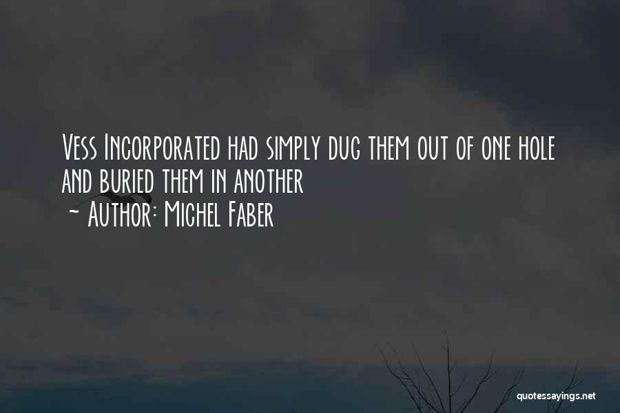 Michel Faber Quotes: Vess Incorporated Had Simply Dug Them Out Of One Hole And Buried Them In Another