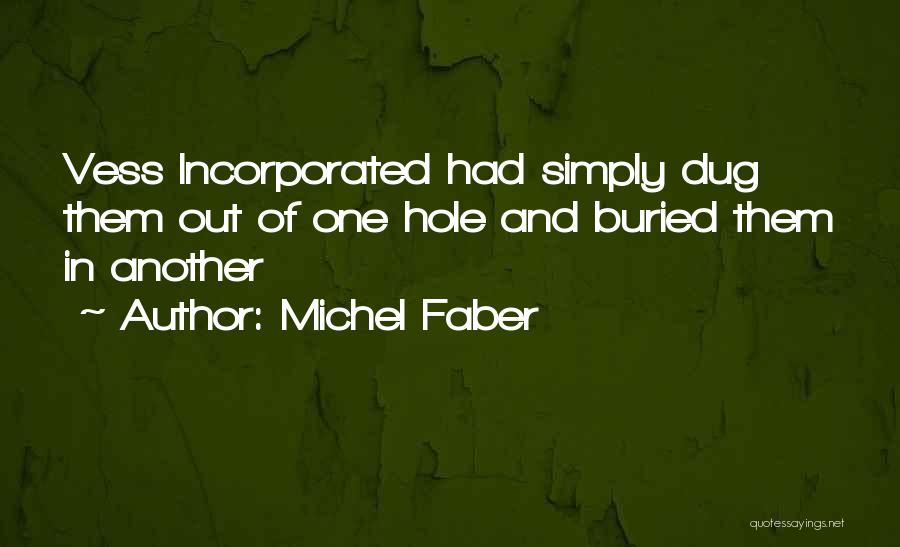 Michel Faber Quotes: Vess Incorporated Had Simply Dug Them Out Of One Hole And Buried Them In Another