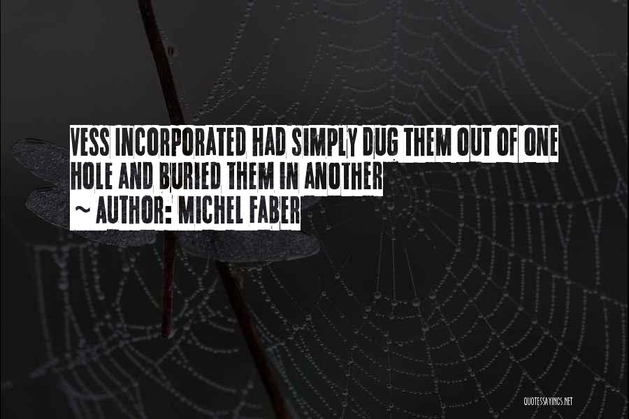 Michel Faber Quotes: Vess Incorporated Had Simply Dug Them Out Of One Hole And Buried Them In Another