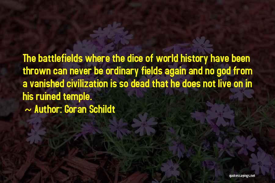 Goran Schildt Quotes: The Battlefields Where The Dice Of World History Have Been Thrown Can Never Be Ordinary Fields Again And No God