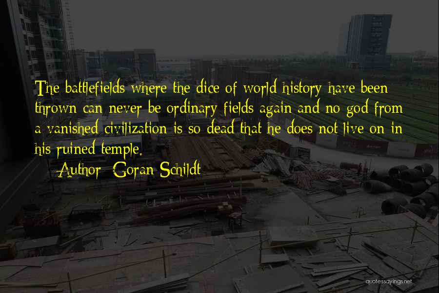 Goran Schildt Quotes: The Battlefields Where The Dice Of World History Have Been Thrown Can Never Be Ordinary Fields Again And No God