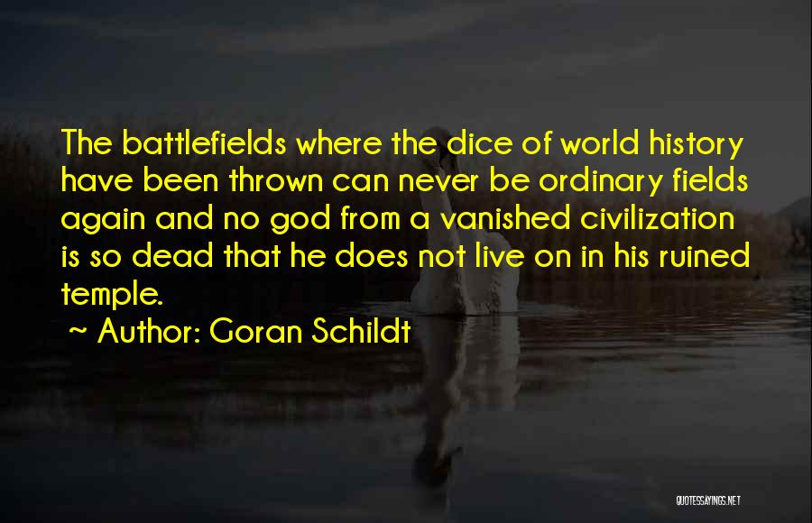 Goran Schildt Quotes: The Battlefields Where The Dice Of World History Have Been Thrown Can Never Be Ordinary Fields Again And No God