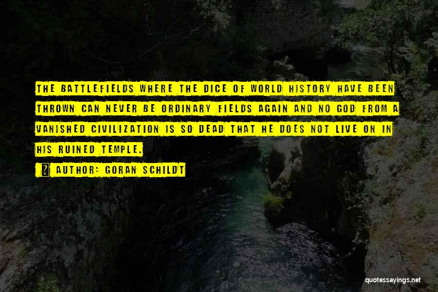 Goran Schildt Quotes: The Battlefields Where The Dice Of World History Have Been Thrown Can Never Be Ordinary Fields Again And No God
