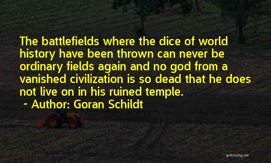 Goran Schildt Quotes: The Battlefields Where The Dice Of World History Have Been Thrown Can Never Be Ordinary Fields Again And No God